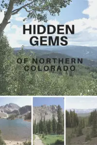 Four pictures: trees with green mountains in the background; a lake surrounded by rocky mountains; a dirt path traverses a gassy area surrounded by tall pine trees with a rocky, craggy mountain in the background; a tree-covered mountainside with more rocky mountains in the background. Pin reads, "Hidden Gems of Northern Colorado"